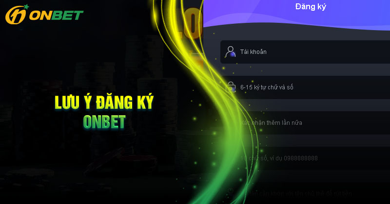Các lưu ý cần nắm khi đăng ký Onbet