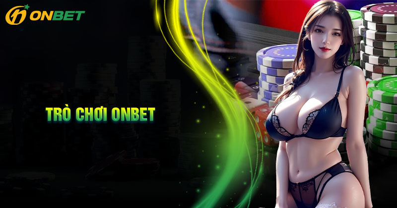 Trò chơi Onbet - Giải trí cá cược không giới hạn mỗi ngày